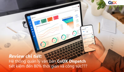 CoDX Dispatch - Hệ thống quản lý văn bản tiết kiệm đến 80% thời gian và công sức