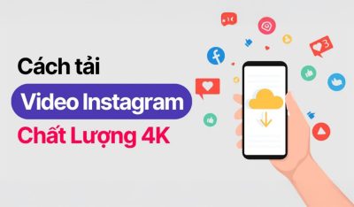 Hướng Dẫn Tải Video Instagram Full HD Siêu Nhanh, Siêu Nét