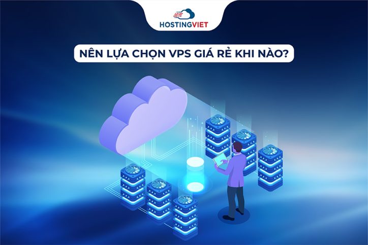 Nên lựa chọn VPS giá rẻ khi nào?