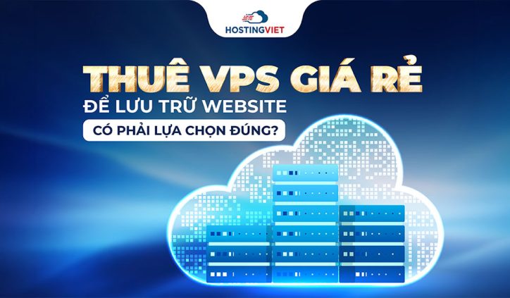 Thuê VPS giá rẻ để lưu trữ website có phải lựa chọn đúng?